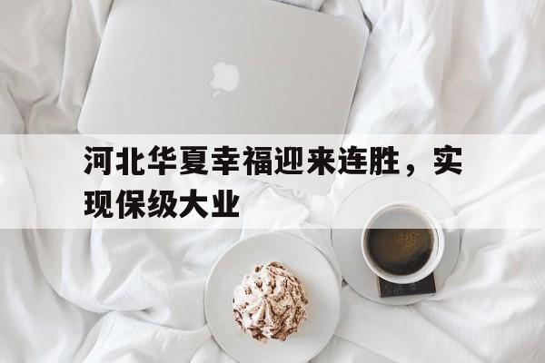包含河北华夏幸福迎来连胜，实现保级大业的词条
