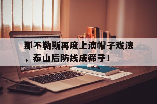 那不勒斯再度上演帽子戏法，泰山后防线成筛子！